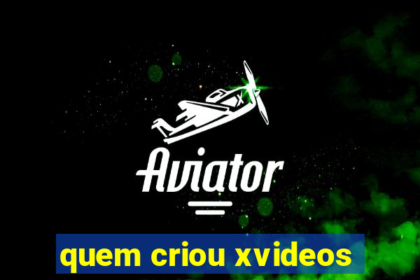 quem criou xvideos